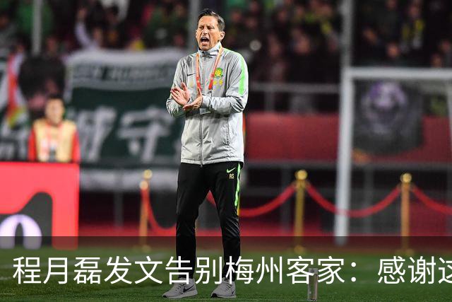 程月磊发文告别梅州客家：感谢这两年球迷支持